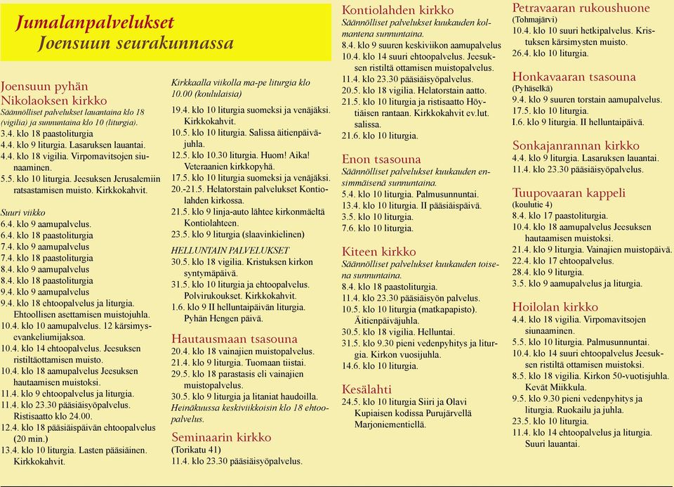 Kirkkokahvit. Suuri viikko 6.4. klo 9 aamupalvelus. 6.4. klo 18 paastoliturgia 7.4. klo 9 aamupalvelus 7.4. klo 18 paastoliturgia 8.4. klo 9 aamupalvelus 8.4. klo 18 paastoliturgia 9.4. klo 9 aamupalvelus 9.