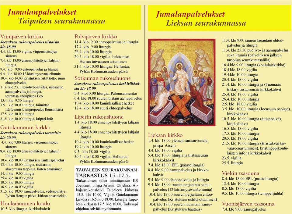 30 puoliyöpalvelus, ristisaatto, aamupalvelus ja liturgia, toimittaa arkkipiispa Leo 15.4. klo 9.30 liturgia 3.5. klo 10.00 liturgia, toimittaa isä Ioannis Lampropoulos Ilomantsista 17.5. klo 10.00 liturgia 21.