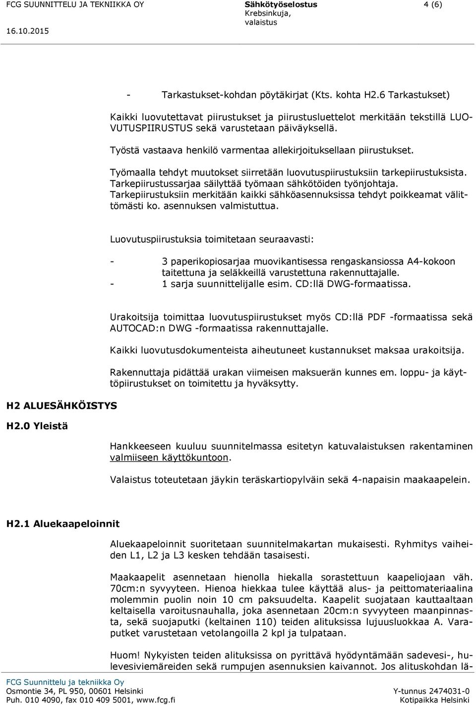 Työstä vastaava henkilö varmentaa allekirjoituksellaan piirustukset. Työmaalla tehdyt muutokset siirretään luovutuspiirustuksiin tarkepiirustuksista.