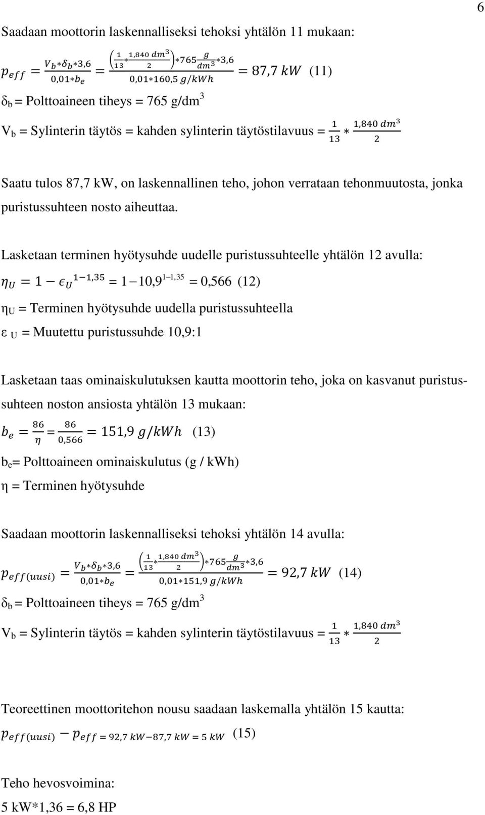 Lasketaan terminen hyötysuhde uudelle puristussuhteelle yhtälön 12 avulla:, 1 1,35 1 = 1 10,9 = 0, 566 (12) η U = Terminen hyötysuhde uudella puristussuhteella ε U = Muutettu puristussuhde 10,9:1