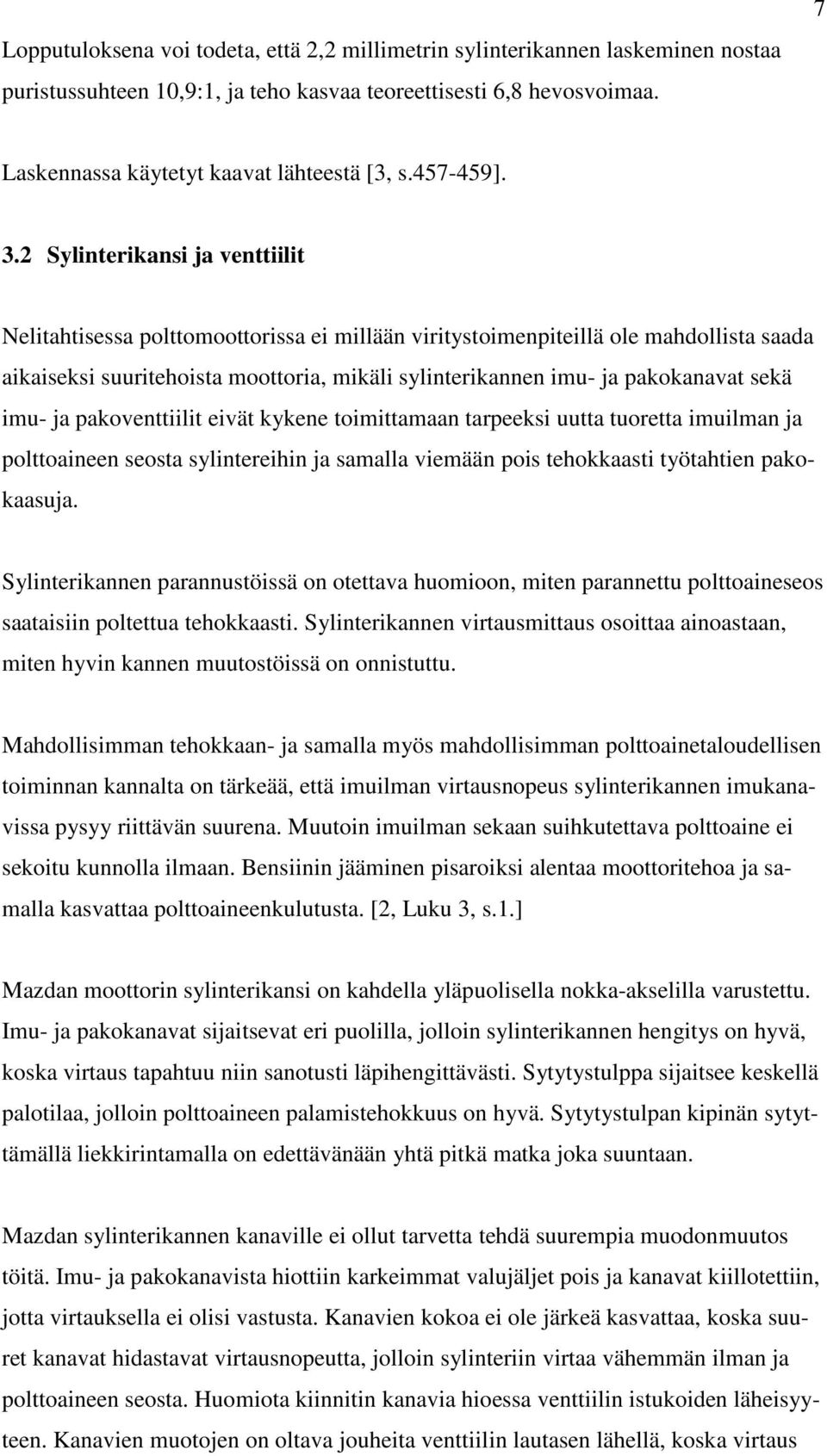 2 Sylinterikansi ja venttiilit Nelitahtisessa polttomoottorissa ei millään viritystoimenpiteillä ole mahdollista saada aikaiseksi suuritehoista moottoria, mikäli sylinterikannen imu- ja pakokanavat