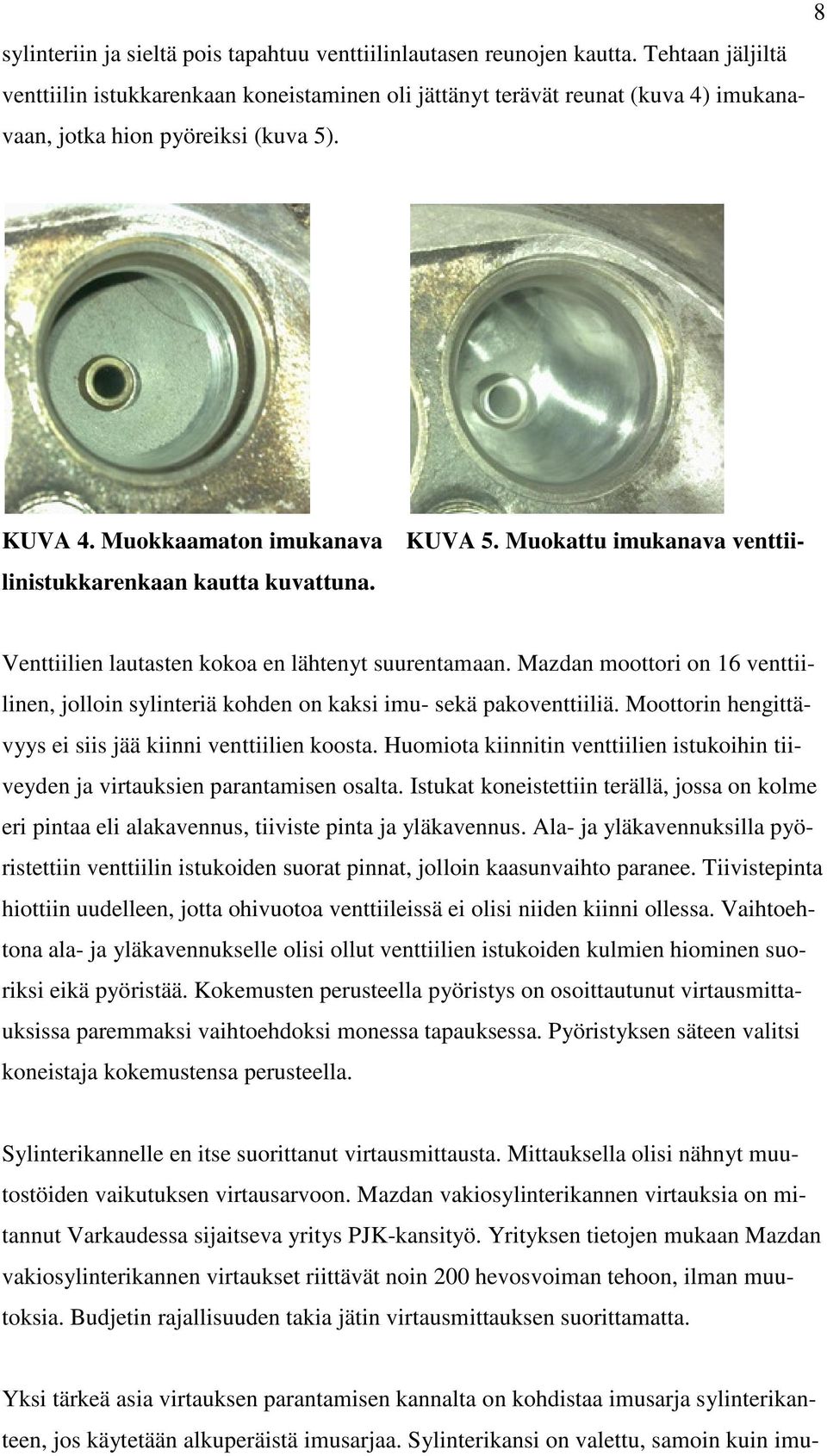Muokattu imukanava venttiilinistukkarenkaan kautta kuvattuna. Venttiilien lautasten kokoa en lähtenyt suurentamaan.