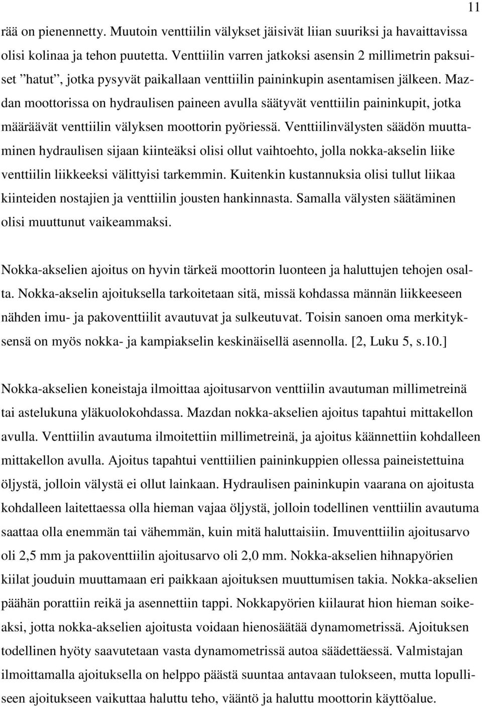 Mazdan moottorissa on hydraulisen paineen avulla säätyvät venttiilin paininkupit, jotka määräävät venttiilin välyksen moottorin pyöriessä.