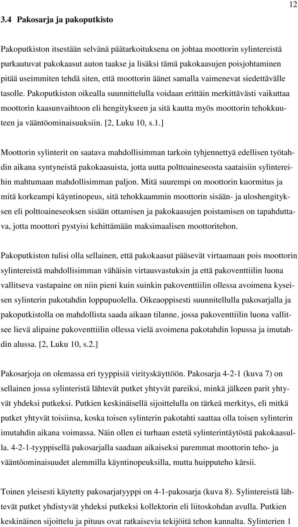 Pakoputkiston oikealla suunnittelulla voidaan erittäin merkittävästi vaikuttaa moottorin kaasunvaihtoon eli hengitykseen ja sitä kautta myös moottorin tehokkuuteen ja vääntöominaisuuksiin.