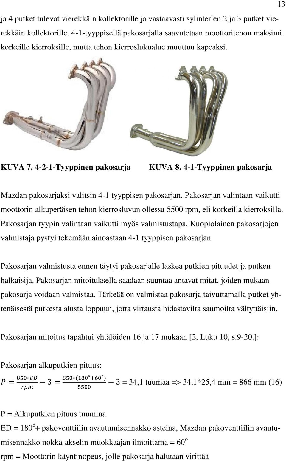 4-1-Tyyppinen pakosarja Mazdan pakosarjaksi valitsin 4-1 tyyppisen pakosarjan. Pakosarjan valintaan vaikutti moottorin alkuperäisen tehon kierrosluvun ollessa 5500 rpm, eli korkeilla kierroksilla.