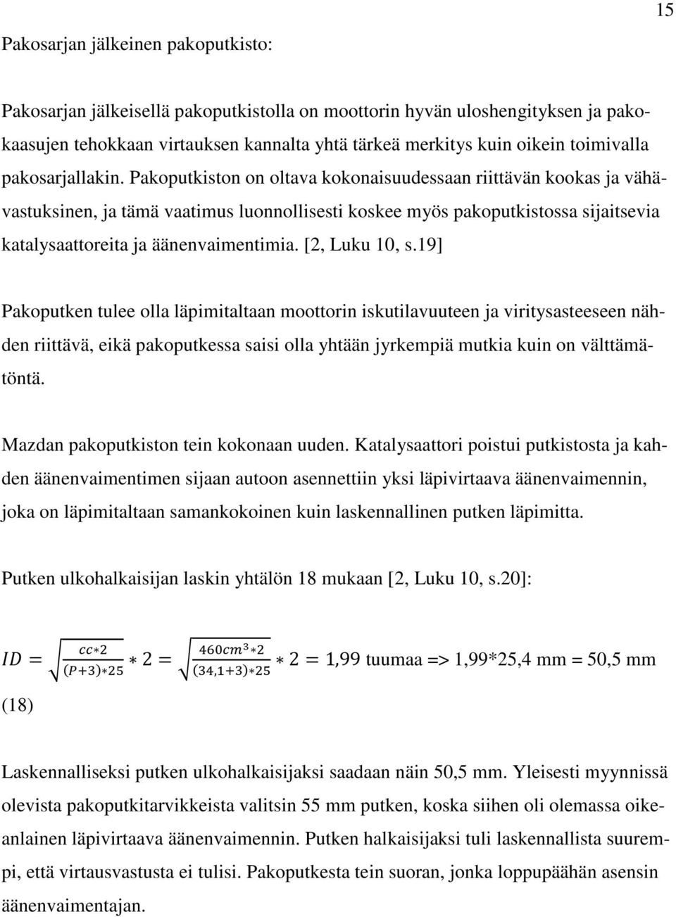 Pakoputkiston on oltava kokonaisuudessaan riittävän kookas ja vähävastuksinen, ja tämä vaatimus luonnollisesti koskee myös pakoputkistossa sijaitsevia katalysaattoreita ja äänenvaimentimia.