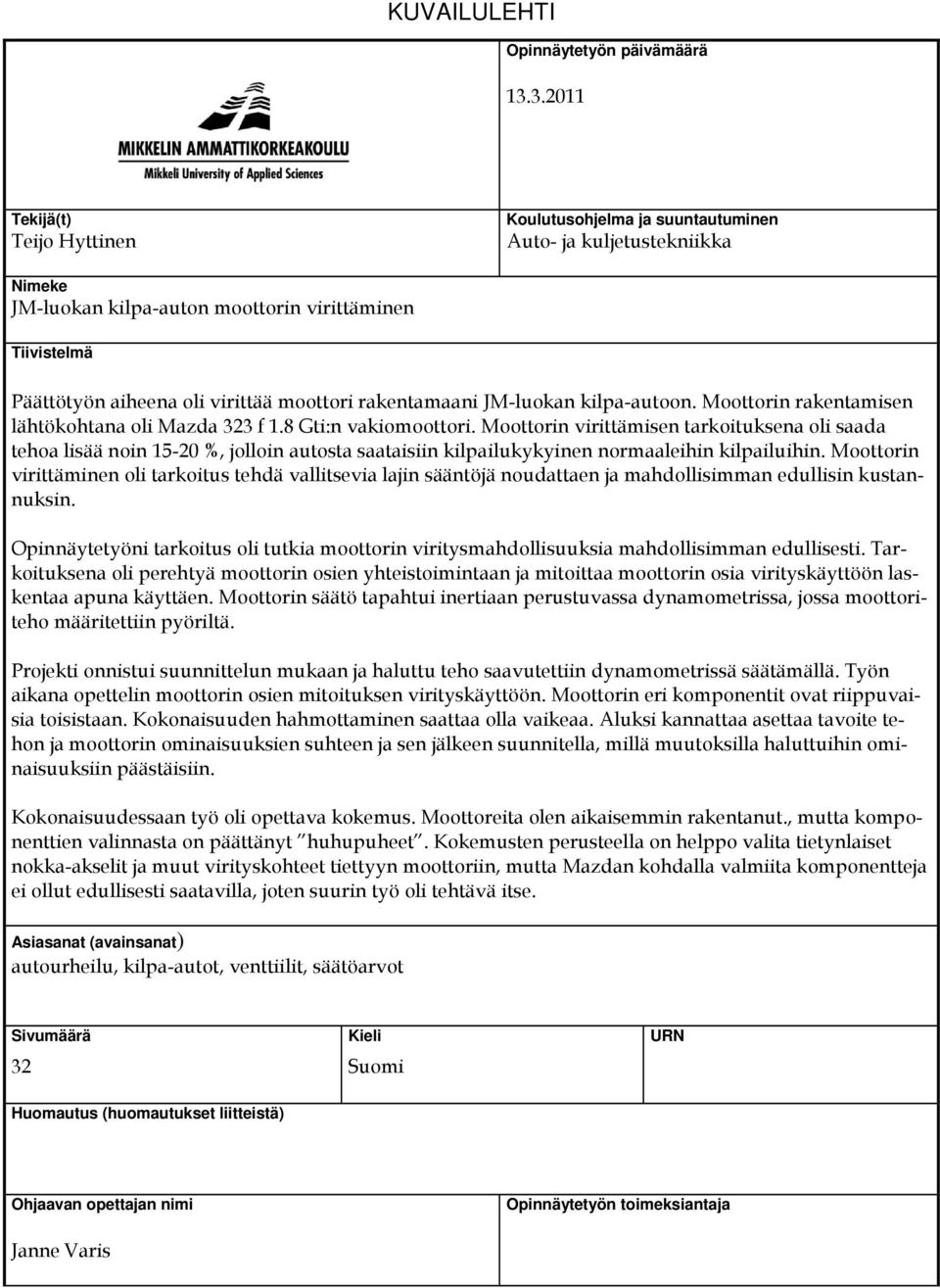 rakentamaani JM-luokan kilpa-autoon. Moottorin rakentamisen lähtökohtana oli Mazda 323 f 1.8 Gti:n vakiomoottori.