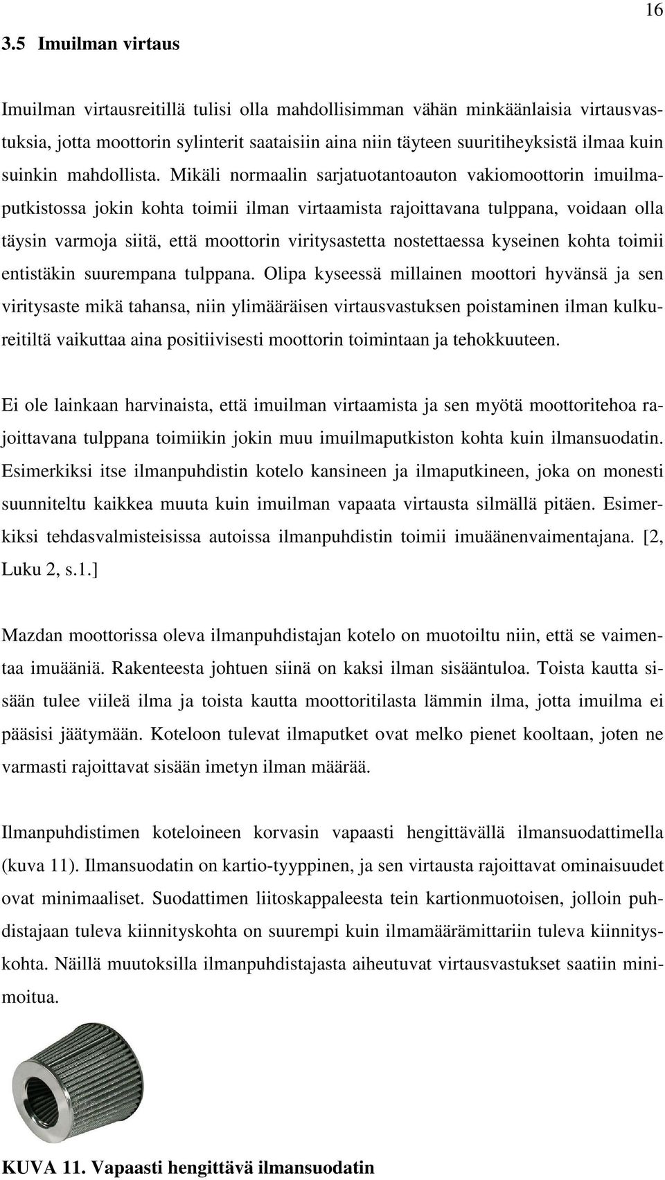 Mikäli normaalin sarjatuotantoauton vakiomoottorin imuilmaputkistossa jokin kohta toimii ilman virtaamista rajoittavana tulppana, voidaan olla täysin varmoja siitä, että moottorin viritysastetta