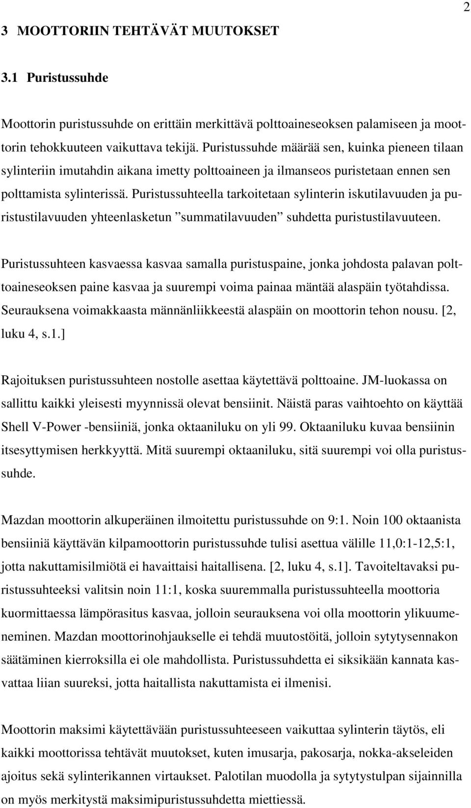 Puristussuhteella tarkoitetaan sylinterin iskutilavuuden ja puristustilavuuden yhteenlasketun summatilavuuden suhdetta puristustilavuuteen.
