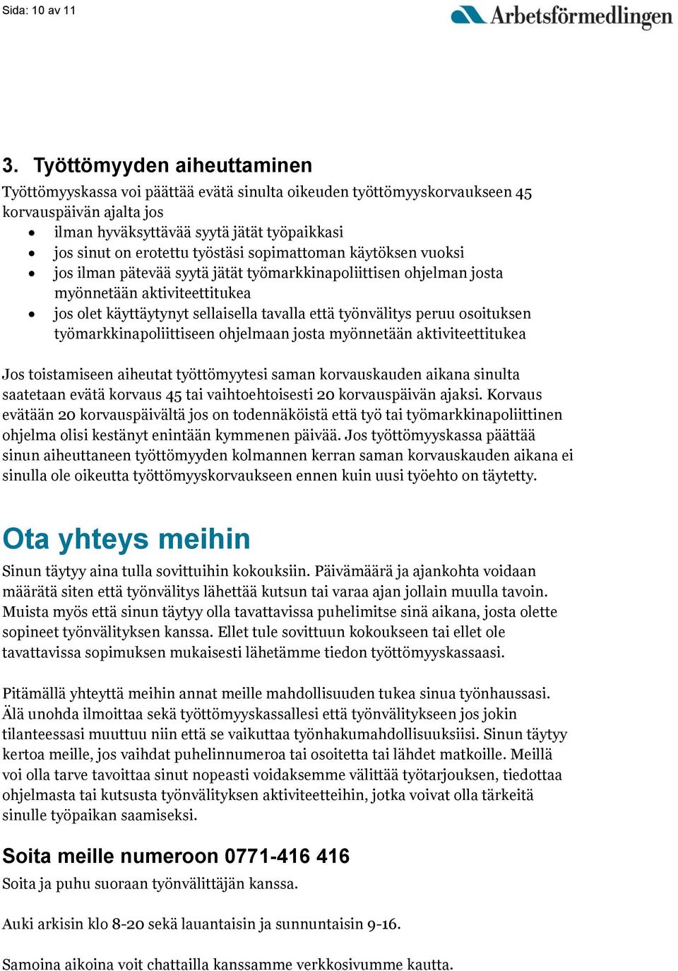 työstäsi sopimattoman käytöksen vuoksi jos ilman pätevää syytä jätät työmarkkinapoliittisen ohjelman josta myönnetään aktiviteettitukea jos olet käyttäytynyt sellaisella tavalla että työnvälitys