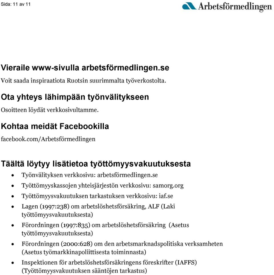se Työttömyyskassojen yhteisjärjestön verkkosivu: samorg.org Työttömyysvakuutuksen tarkastuksen verkkosivu: iaf.
