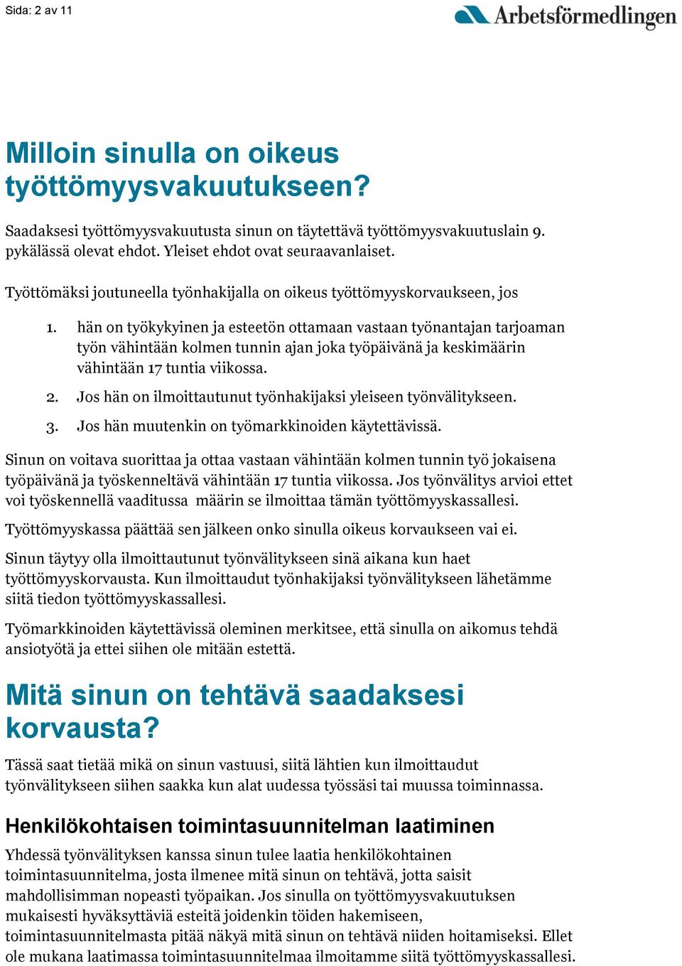 hän on työkykyinen ja esteetön ottamaan vastaan työnantajan tarjoaman työn vähintään kolmen tunnin ajan joka työpäivänä ja keskimäärin vähintään 17 tuntia viikossa. 2.