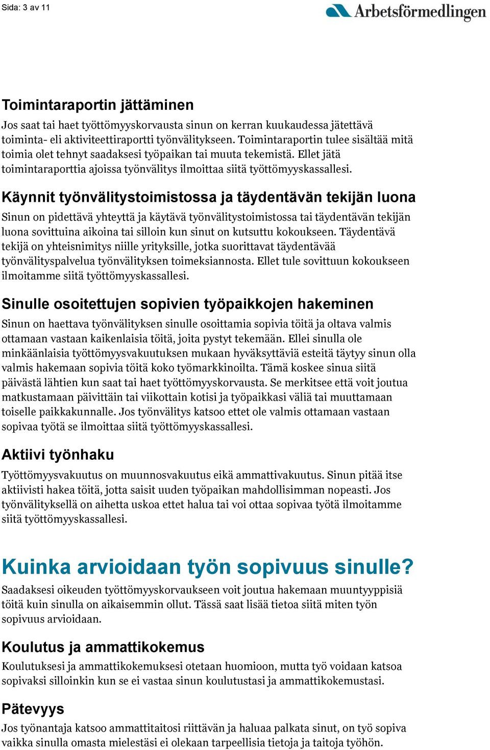 Käynnit työnvälitystoimistossa ja täydentävän tekijän luona Sinun on pidettävä yhteyttä ja käytävä työnvälitystoimistossa tai täydentävän tekijän luona sovittuina aikoina tai silloin kun sinut on