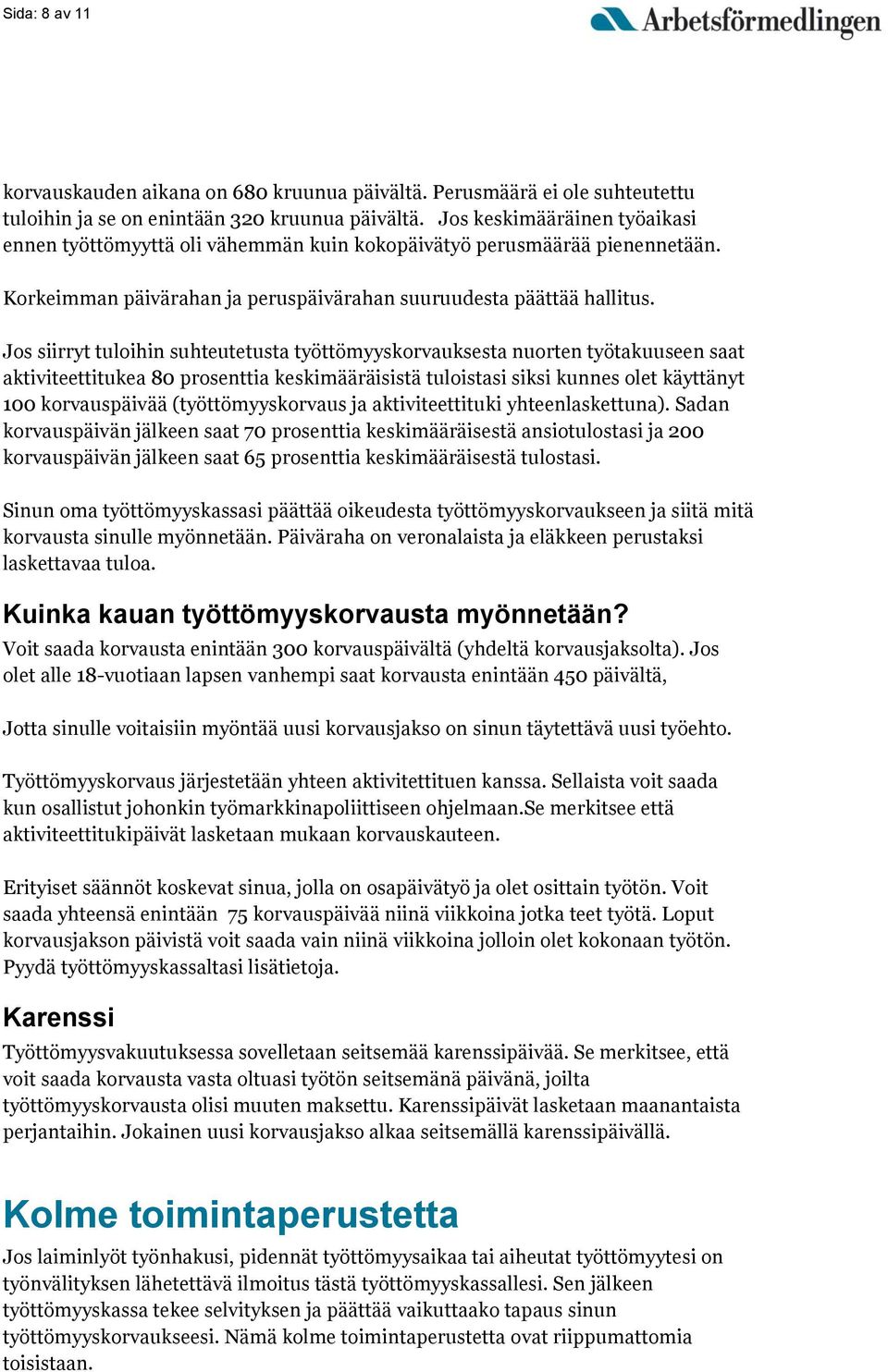 Jos siirryt tuloihin suhteutetusta työttömyyskorvauksesta nuorten työtakuuseen saat aktiviteettitukea 80 prosenttia keskimääräisistä tuloistasi siksi kunnes olet käyttänyt 100 korvauspäivää
