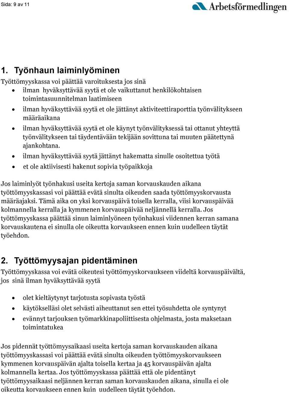 ole jättänyt aktiviteettiraporttia työnvälitykseen määräaikana ilman hyväksyttävää syytä et ole käynyt työnvälityksessä tai ottanut yhteyttä työnvälitykseen tai täydentävään tekijään sovittuna tai