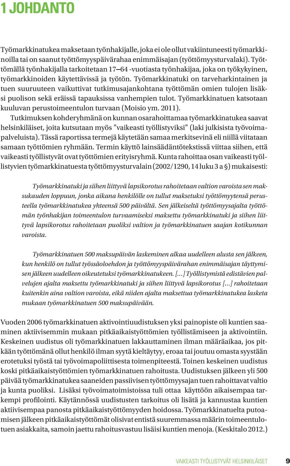 Työmarkkinatuki on tarveharkintainen ja tuen suuruuteen vaikuttivat tutkimusajankohtana työttömän omien tulojen lisäksi puolison sekä eräissä tapauksissa vanhempien tulot.