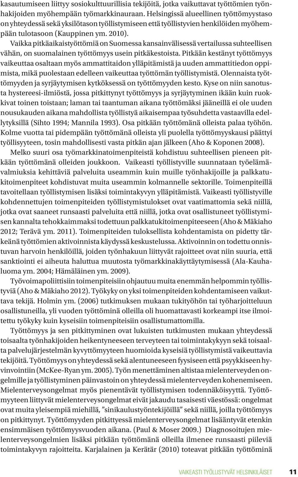 Vaikka pitkäaikaistyöttömiä on Suomessa kansainvälisessä vertailussa suhteellisen vähän, on suomalainen työttömyys usein pitkäkestoista.