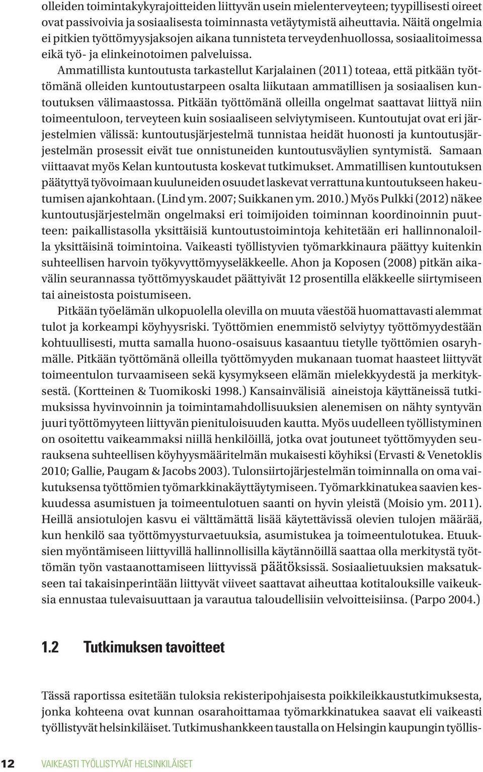 Ammatillista kuntoutusta tarkastellut Karjalainen (2011) toteaa, että pitkään työttömänä olleiden kuntoutustarpeen osalta liikutaan ammatillisen ja sosiaalisen kuntoutuksen välimaastossa.