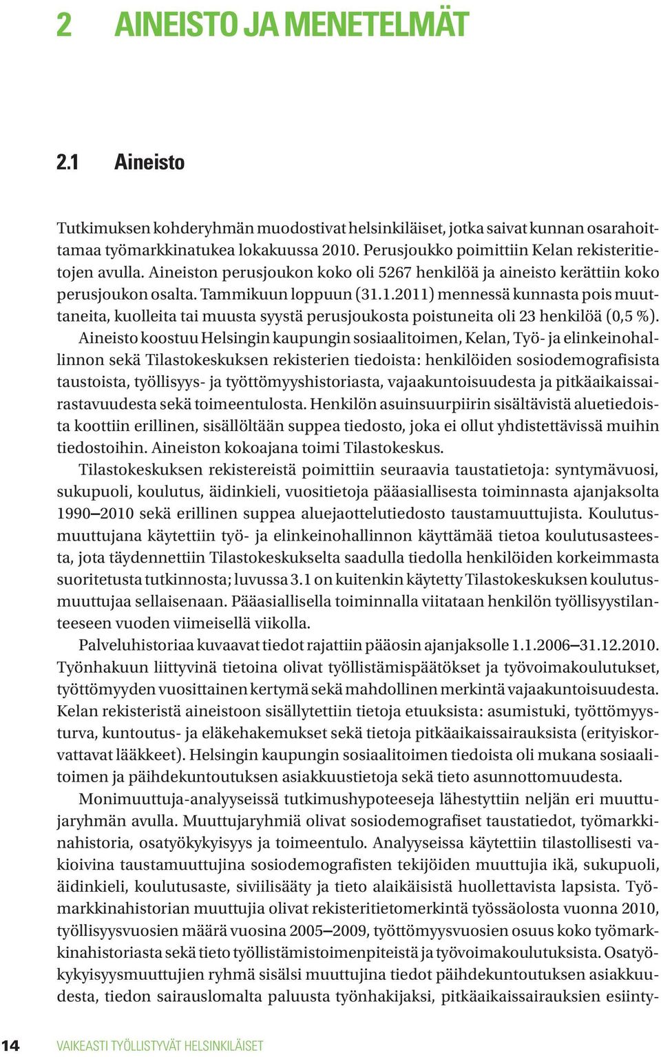 1.2011) mennessä kunnasta pois muuttaneita, kuolleita tai muusta syystä perusjoukosta poistuneita oli 23 henkilöä (0,5 %).