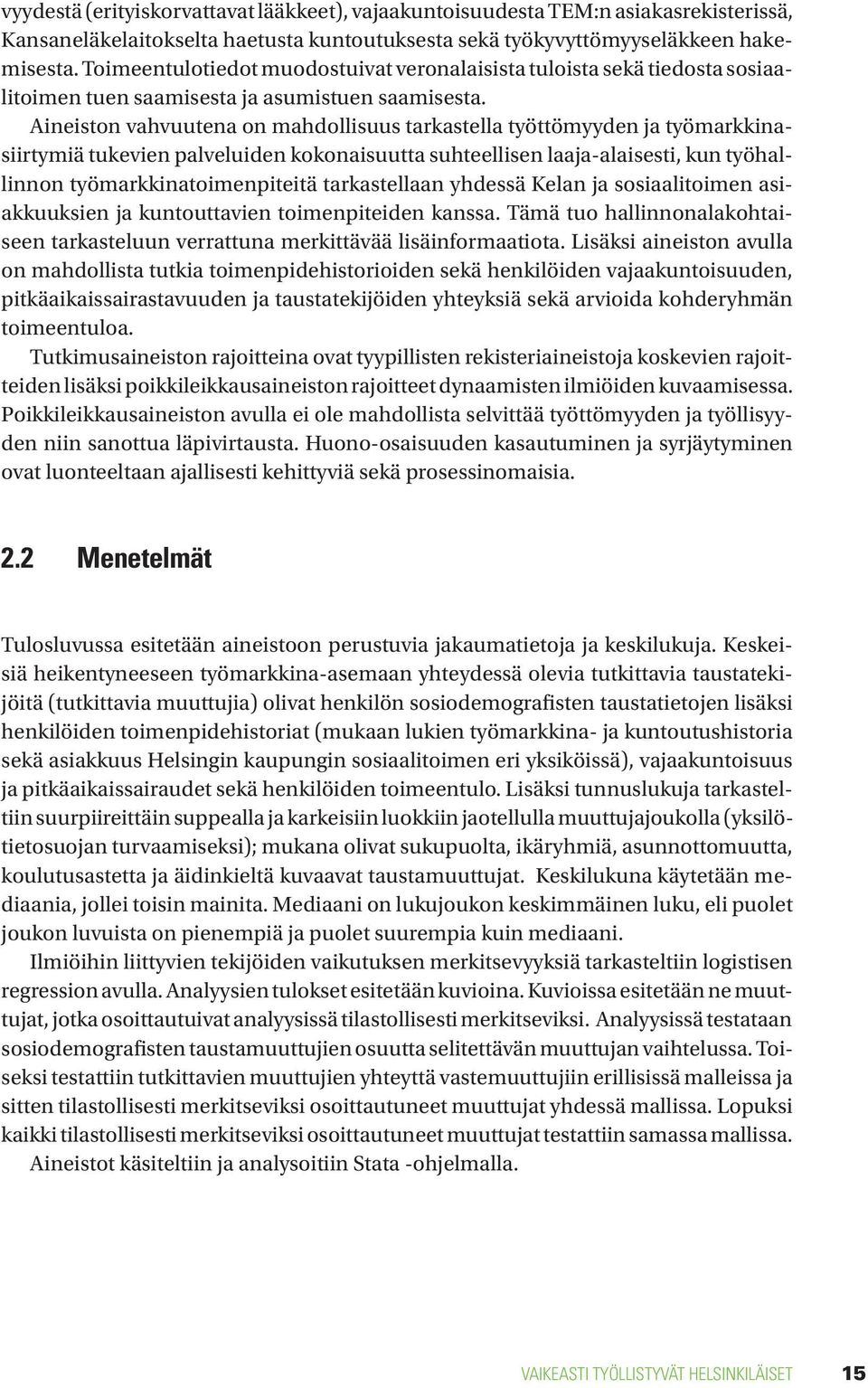 Aineiston vahvuutena on mahdollisuus tarkastella työttömyyden ja työmarkkinasiirtymiä tukevien palveluiden kokonaisuutta suhteellisen laaja-alaisesti, kun työhallinnon työmarkkinatoimenpiteitä