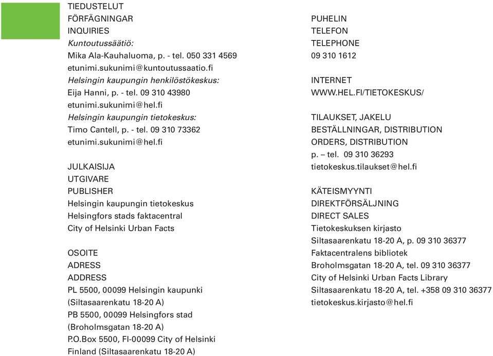 fi Helsingin kaupungin tietokeskus: Timo Cantell, p. - tel. 09 310 73362 etunimi.