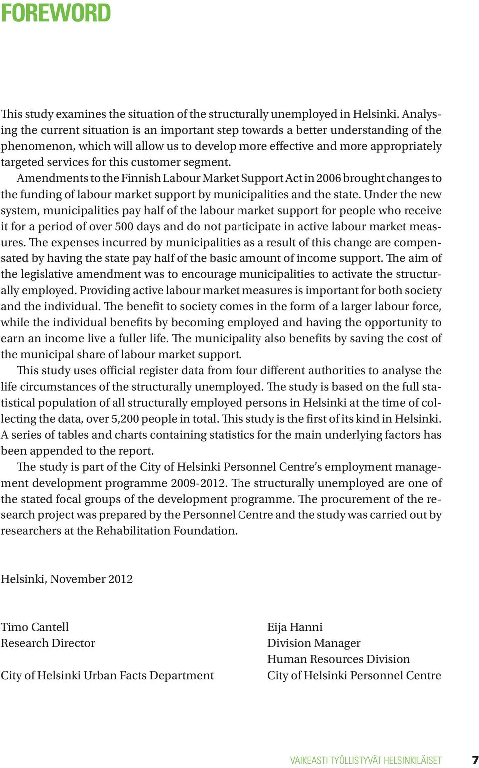 customer segment. Amendments to the Finnish Labour Market Support Act in 2006 brought changes to the funding of labour market support by municipalities and the state.