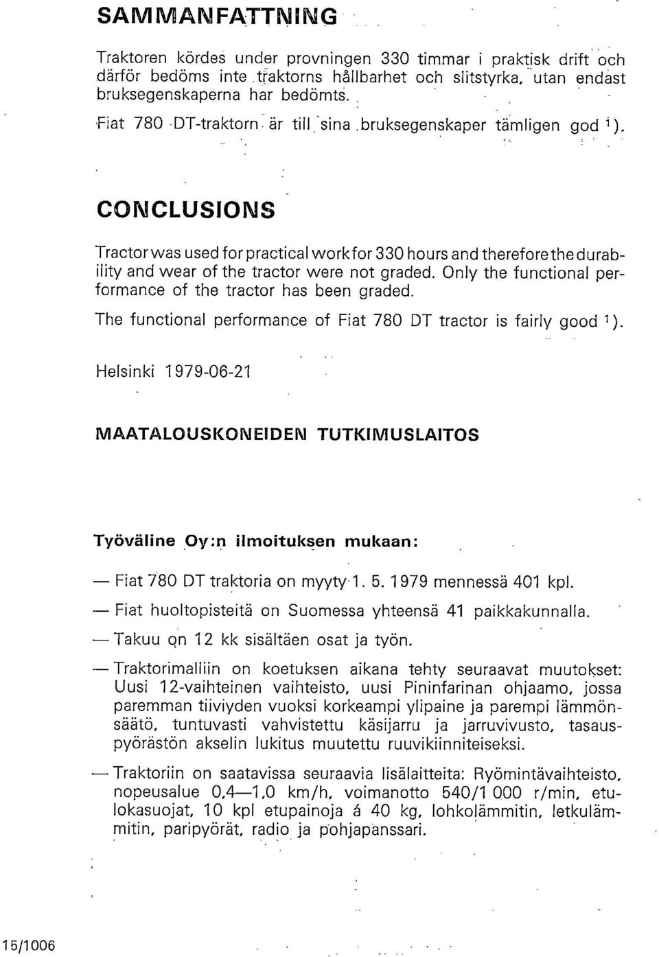 Only the functional performance of the tractor has been graded. The functional performance of Fiat 780 DT tractor is fairly good 1 ).