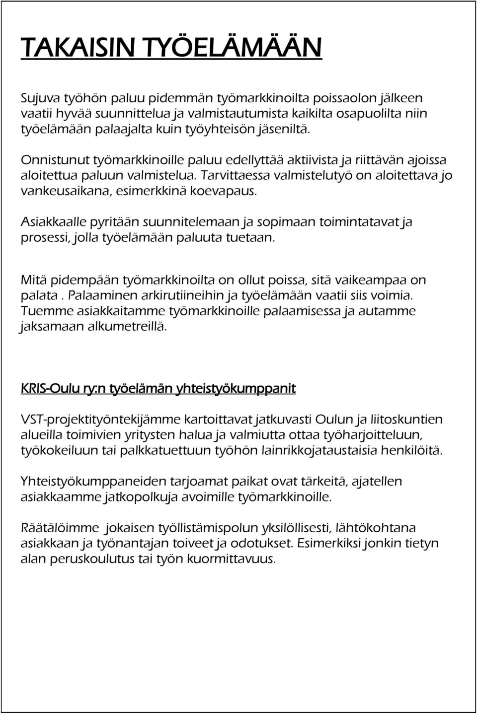 Asiakkaalle pyritään suunnitelemaan ja sopimaan toimintatavat ja prosessi, jolla työelämään paluuta tuetaan. Mitä pidempään työmarkkinoilta on ollut poissa, sitä vaikeampaa on palata.