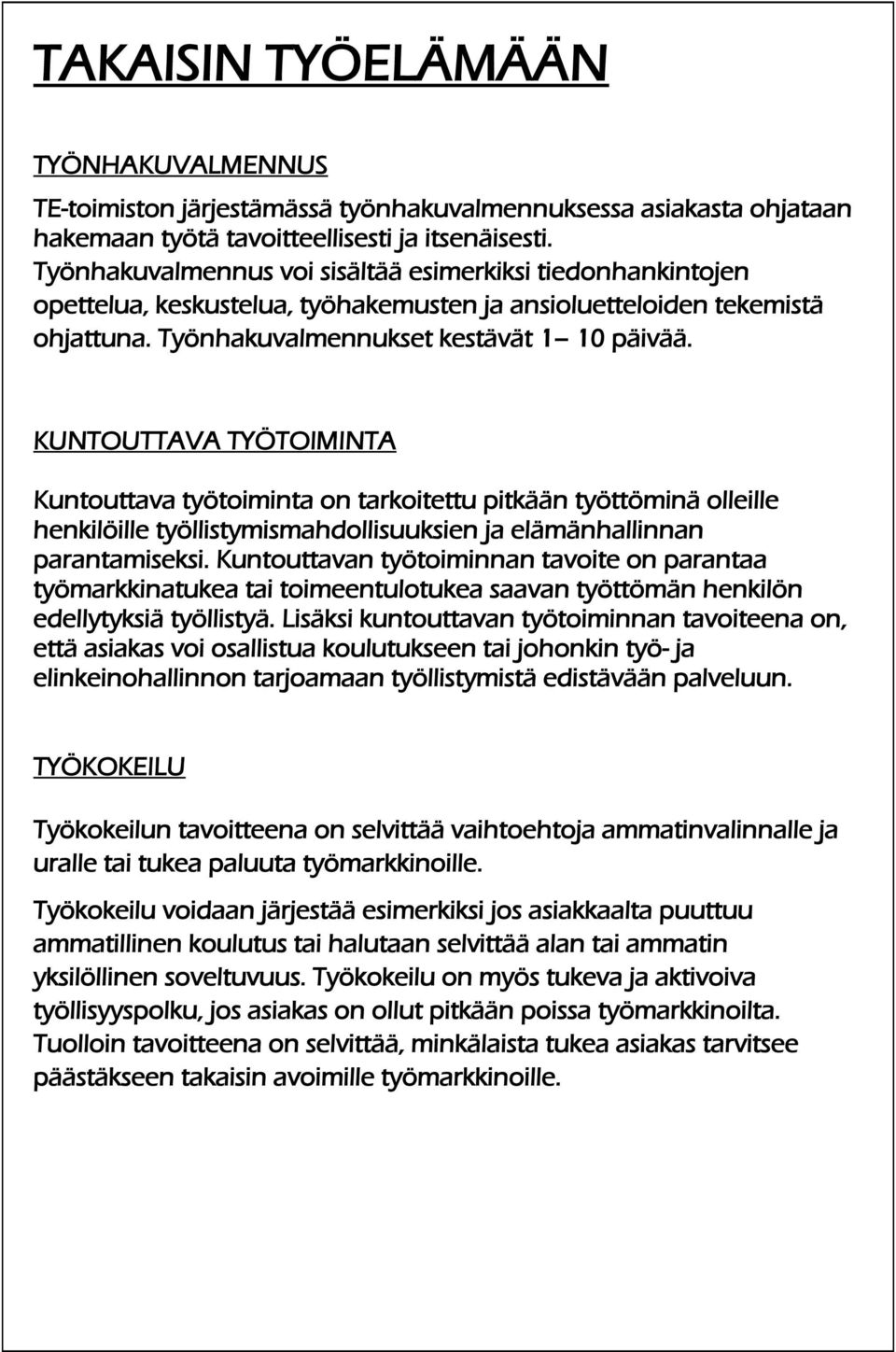 KUNTOUTTAVA TYÖTOIMINTA Kuntouttava työtoiminta on tarkoitettu pitkään työttöminä olleille henkilöille työllistymismahdollisuuksien ja elämänhallinnan parantamiseksi.