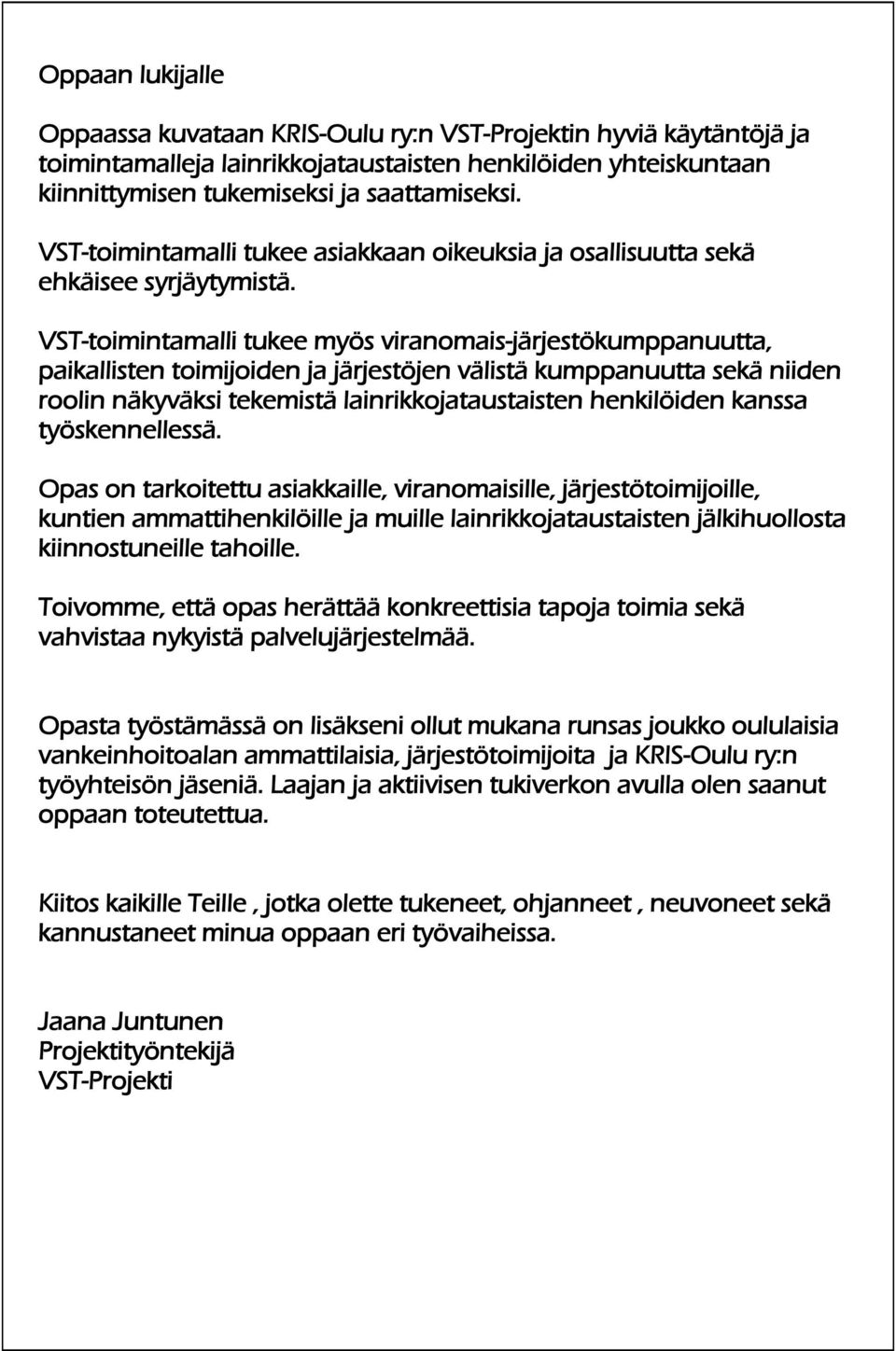 VST-toimintamalli tukee myös viranomais-järjestökumppanuutta, paikallisten toimijoiden ja järjestöjen välistä kumppanuutta sekä niiden roolin näkyväksi tekemistä lainrikkojataustaisten henkilöiden