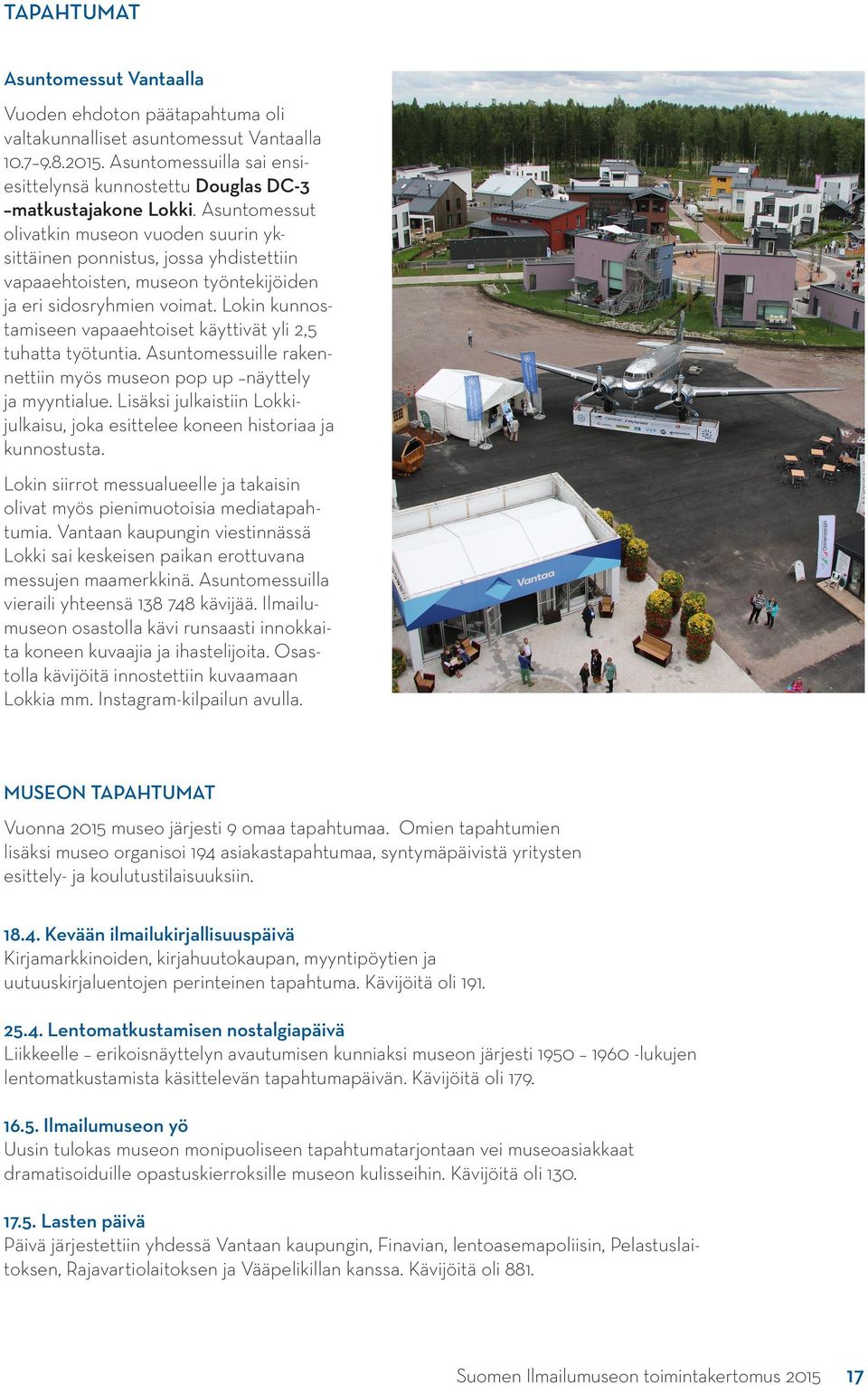 Asuntomessut olivatkin museon vuoden suurin yksittäinen ponnistus, jossa yhdistettiin vapaaehtoisten, museon työntekijöiden ja eri sidosryhmien voimat.