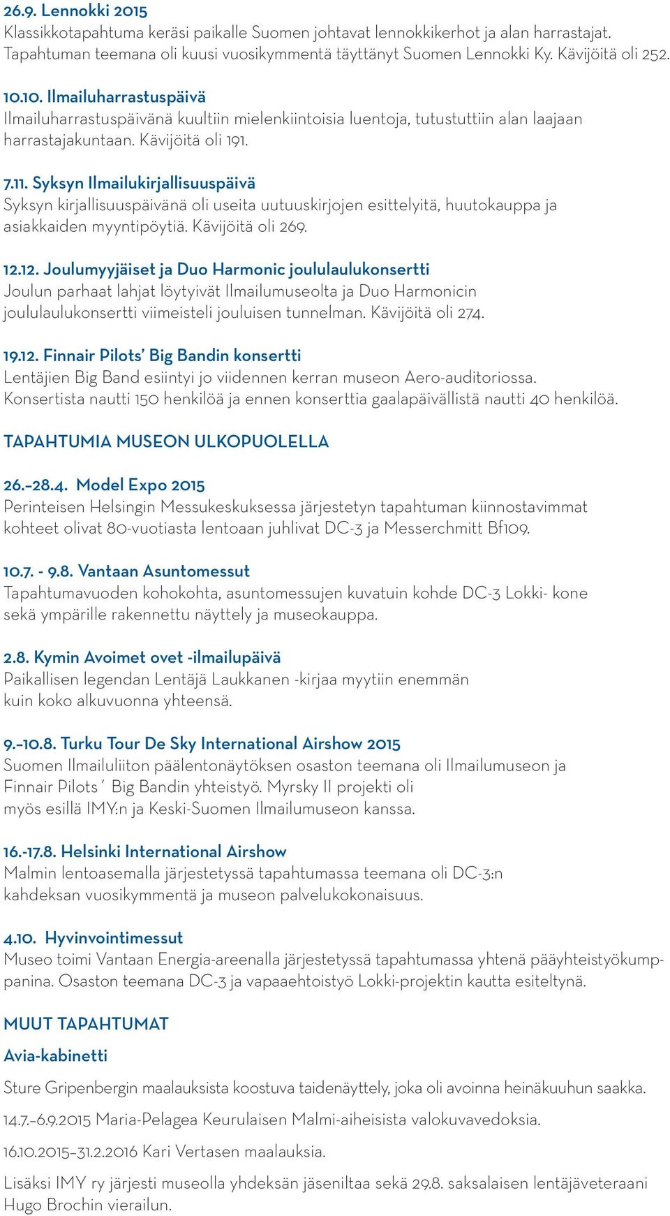 Syksyn Ilmailukirjallisuuspäivä Syksyn kirjallisuuspäivänä oli useita uutuuskirjojen esittelyitä, huutokauppa ja asiakkaiden myyntipöytiä. Kävijöitä oli 269. 12.