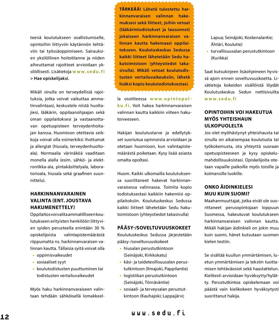 Mikäli sinulla on terveydellisiä rajoituksia, jotka voivat vaikuttaa ammatinvalintaasi, keskustele niistä huoltajiesi, lääkärin, oppilaanohjaajan sekä oman oppilaitoksesi ja vastaanottavan