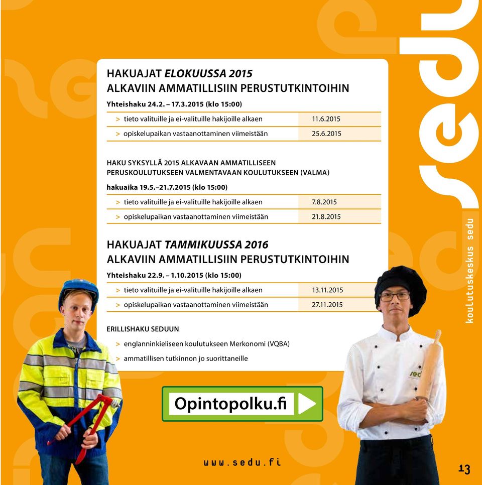 2015 (klo 15:00) > tieto valituille ja ei-valituille hakijoille alkaen 7.8.2015 > opiskelupaikan vastaanottaminen viimeistään 21.8.2015 HAKUAJAT TAMMIKUUSSA 2016 ALKAVIIN AMMATILLISIIN PERUSTUTKINTOIHIN Yhteishaku 22.