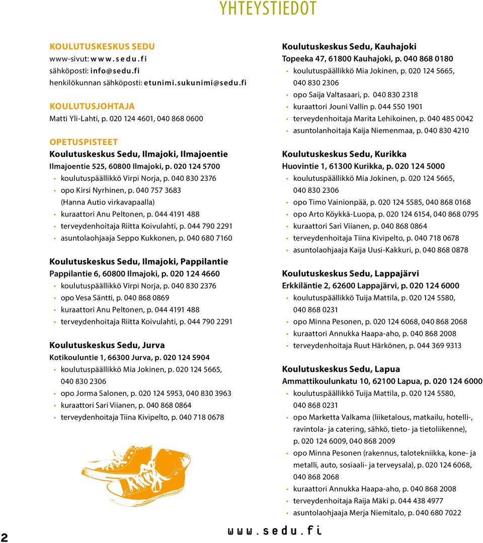 040 830 2376 opo Kirsi Nyrhinen, p. 040 757 3683 (Hanna Autio virkavapaalla) kuraattori Anu Peltonen, p. 044 4191 488 terveydenhoitaja Riitta Koivulahti, p.