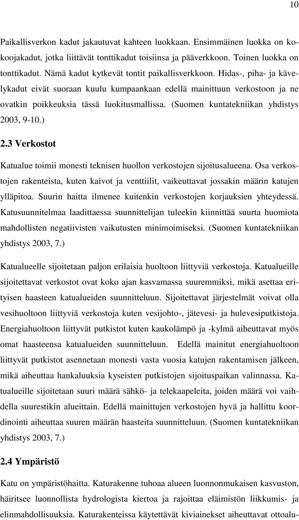 (Suomen kuntatekniikan yhdistys 2003, 9-10.) 2.3 Verkostot Katualue toimii monesti teknisen huollon verkostojen sijoitusalueena.