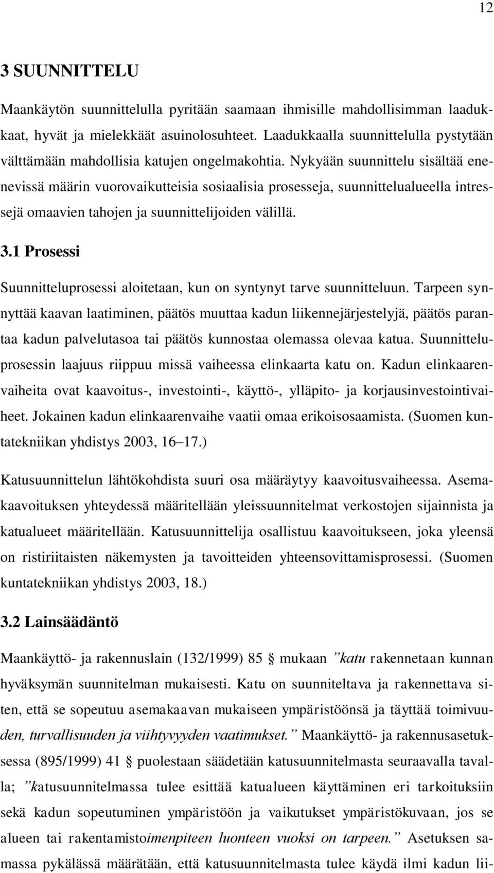 Nykyään suunnittelu sisältää enenevissä määrin vuorovaikutteisia sosiaalisia prosesseja, suunnittelualueella intressejä omaavien tahojen ja suunnittelijoiden välillä. 3.