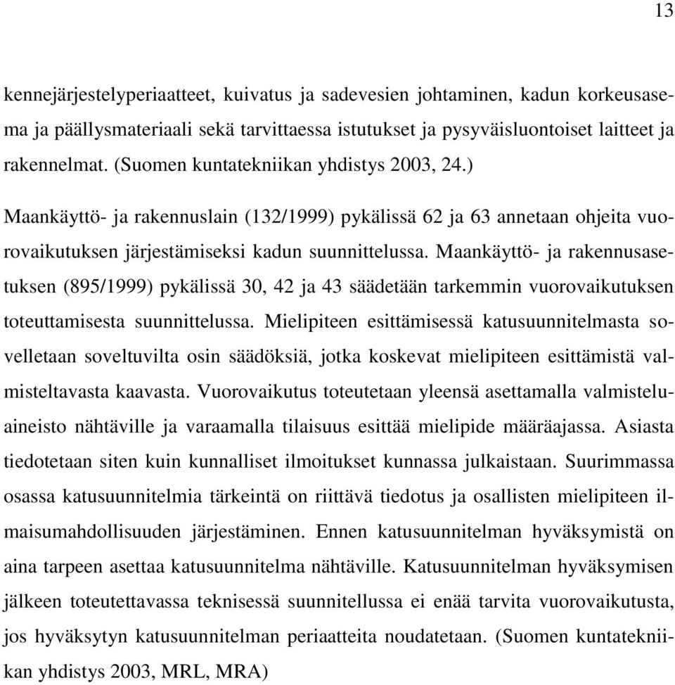Maankäyttö- ja rakennusasetuksen (895/1999) pykälissä 30, 42 ja 43 säädetään tarkemmin vuorovaikutuksen toteuttamisesta suunnittelussa.