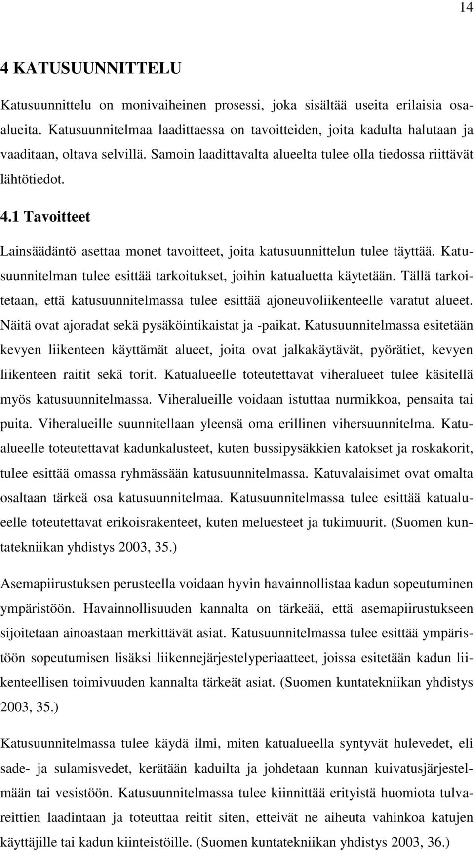 1 Tavoitteet Lainsäädäntö asettaa monet tavoitteet, joita katusuunnittelun tulee täyttää. Katusuunnitelman tulee esittää tarkoitukset, joihin katualuetta käytetään.