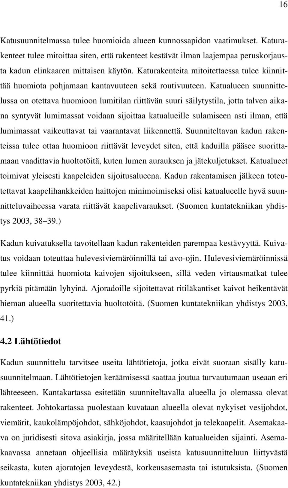 Katualueen suunnittelussa on otettava huomioon lumitilan riittävän suuri säilytystila, jotta talven aikana syntyvät lumimassat voidaan sijoittaa katualueille sulamiseen asti ilman, että lumimassat