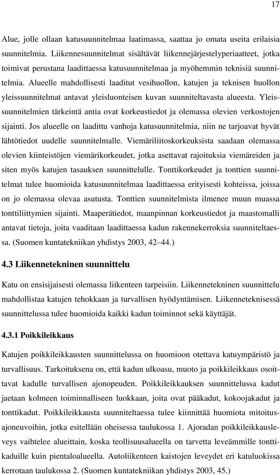 Alueelle mahdollisesti laaditut vesihuollon, katujen ja teknisen huollon yleissuunnitelmat antavat yleisluonteisen kuvan suunniteltavasta alueesta.