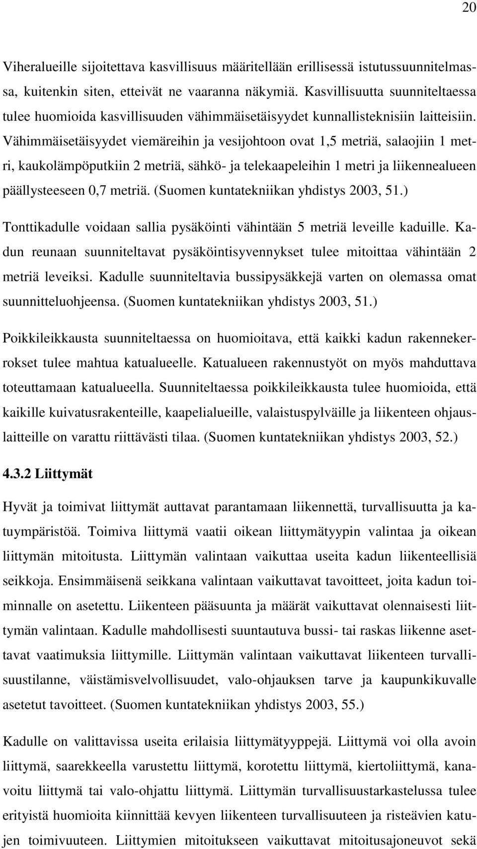Vähimmäisetäisyydet viemäreihin ja vesijohtoon ovat 1,5 metriä, salaojiin 1 metri, kaukolämpöputkiin 2 metriä, sähkö- ja telekaapeleihin 1 metri ja liikennealueen päällysteeseen 0,7 metriä.