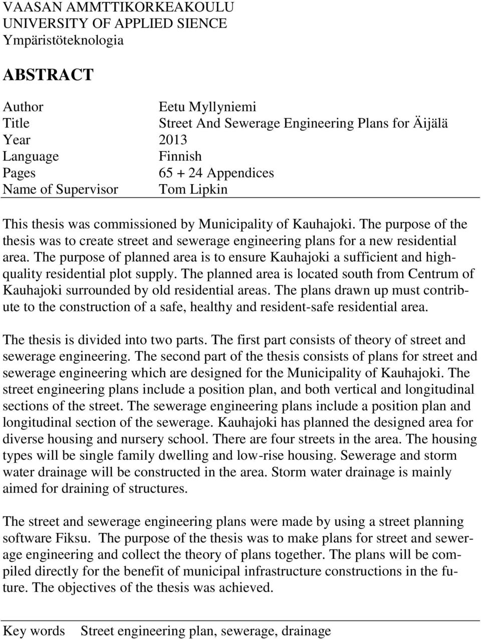 The purpose of the thesis was to create street and sewerage engineering plans for a new residential area.
