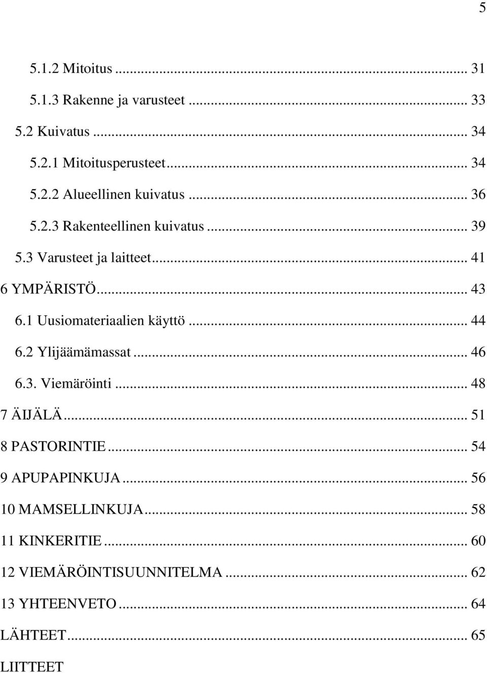 1 Uusiomateriaalien käyttö... 44 6.2 Ylijäämämassat... 46 6.3. Viemäröinti... 48 7 ÄIJÄLÄ... 51 8 PASTORINTIE.