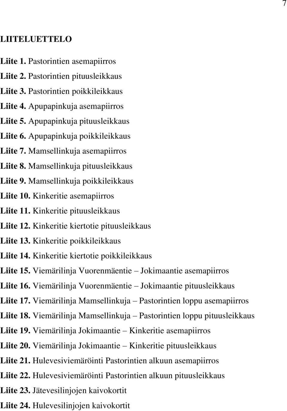Kinkeritie asemapiirros Liite 11. Kinkeritie pituusleikkaus Liite 12. Kinkeritie kiertotie pituusleikkaus Liite 13. Kinkeritie poikkileikkaus Liite 14. Kinkeritie kiertotie poikkileikkaus Liite 15.