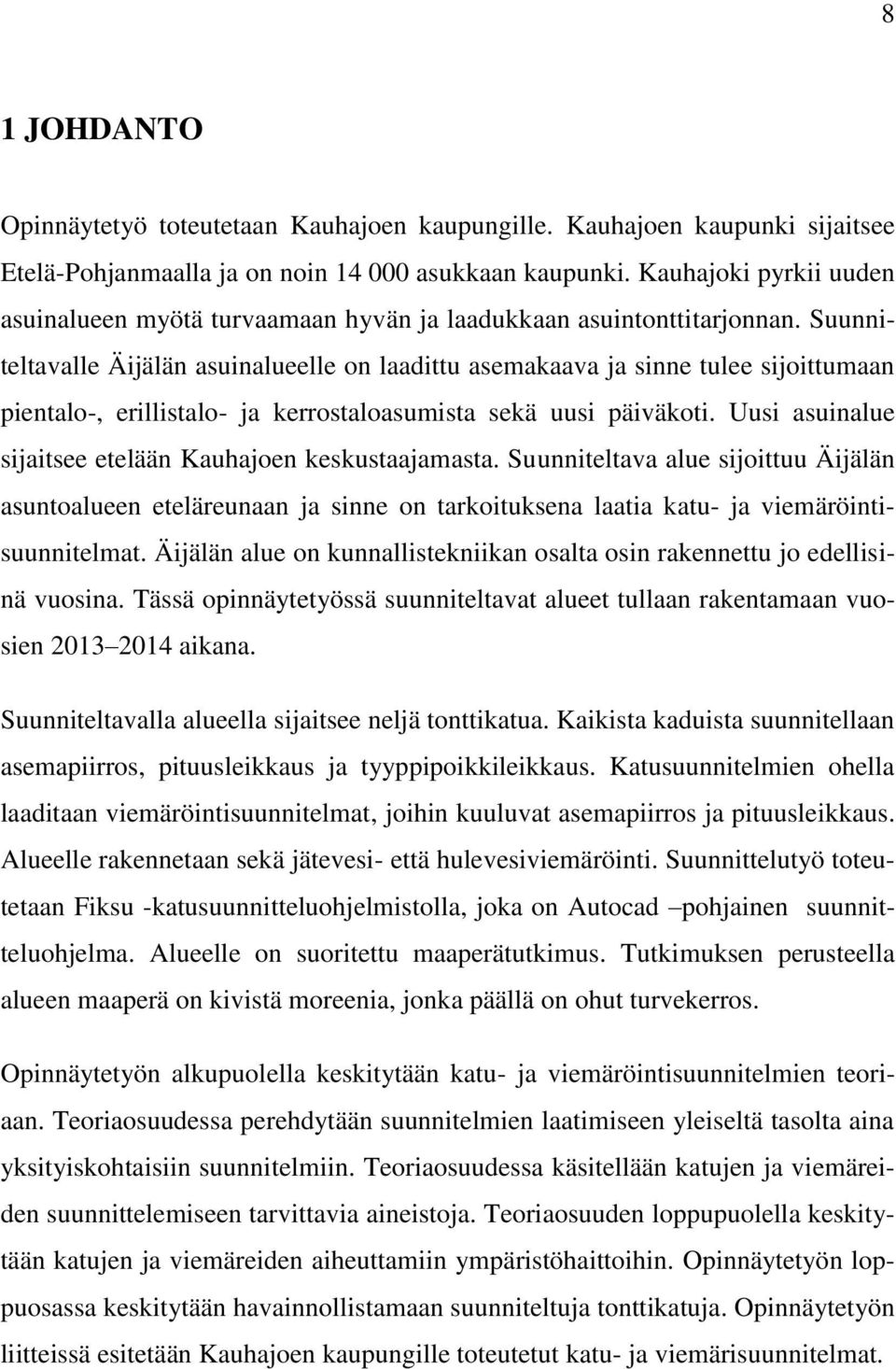 Suunniteltavalle Äijälän asuinalueelle on laadittu asemakaava ja sinne tulee sijoittumaan pientalo-, erillistalo- ja kerrostaloasumista sekä uusi päiväkoti.