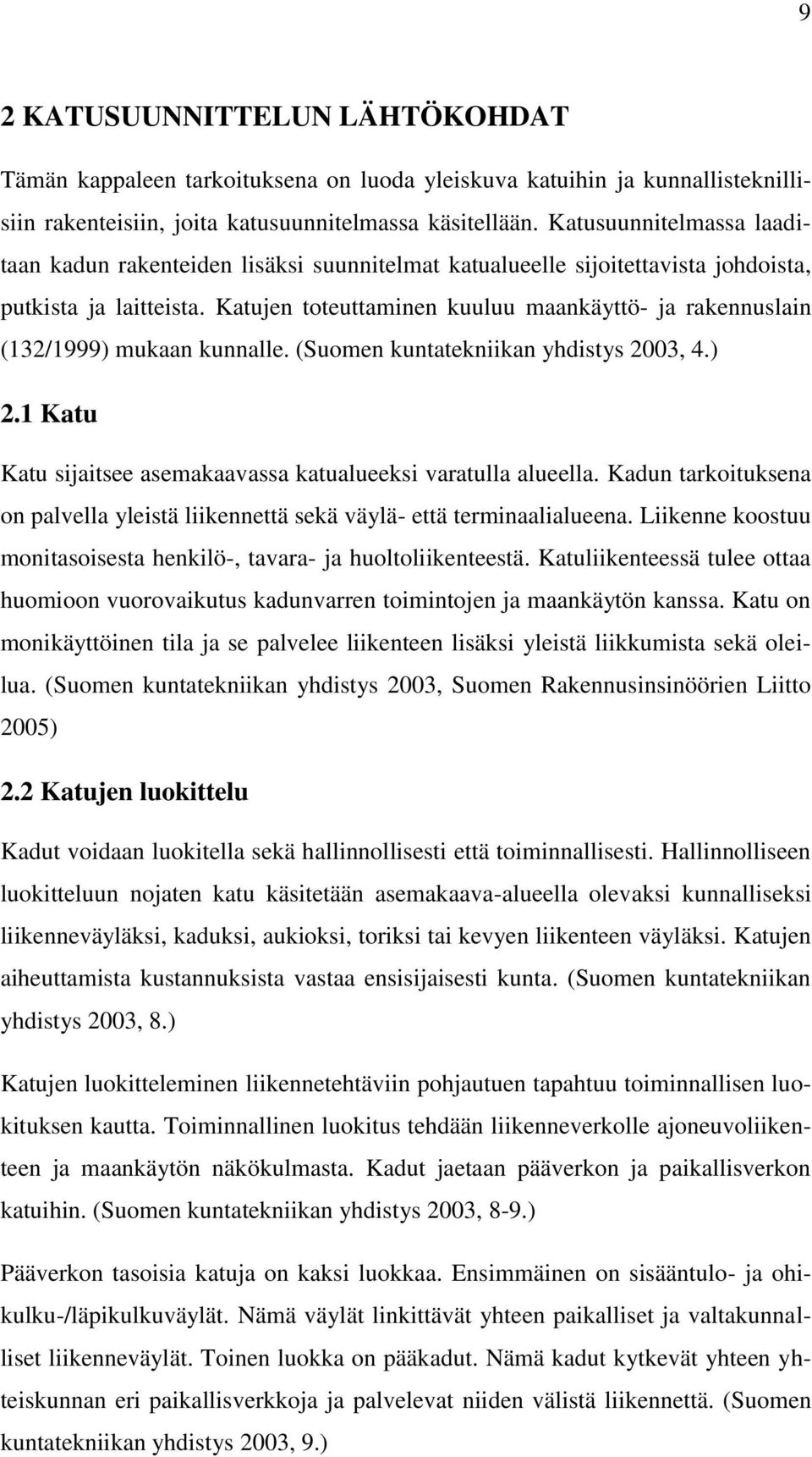 Katujen toteuttaminen kuuluu maankäyttö- ja rakennuslain (132/1999) mukaan kunnalle. (Suomen kuntatekniikan yhdistys 2003, 4.) 2.1 Katu Katu sijaitsee asemakaavassa katualueeksi varatulla alueella.