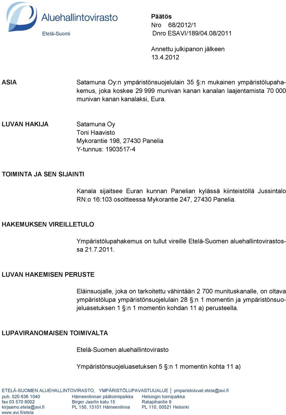 2012 ASIA Satamuna Oy:n ympäristönsuojelulain 35 :n mukainen ympäristölupahakemus, joka koskee 29 999 munivan kanan kanalan laajentamista 70 000 munivan kanan kanalaksi, Eura.