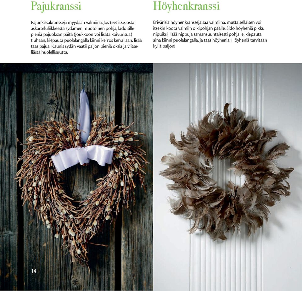 puolalangalla kiinni kerros kerrallaan, lisää taas pajua. Kaunis sydän vaatii paljon pieniä oksia ja viitseliästä huolellisuutta.