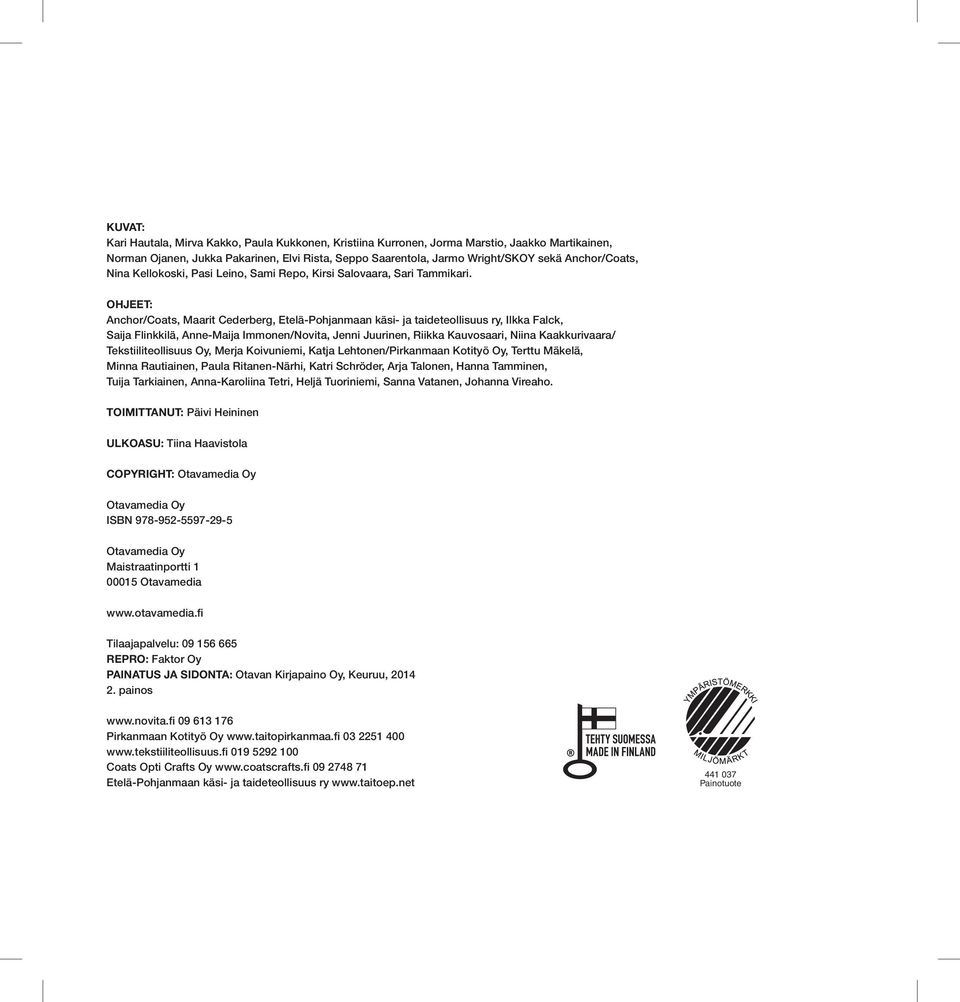 OHJEET: Anchor/Coats, Maarit Cederberg, Etelä-Pohjanmaan käsi- ja taideteollisuus ry, Ilkka Falck, Saija Flinkkilä, Anne-Maija Immonen/Novita, Jenni Juurinen, Riikka Kauvosaari, Niina Kaakkurivaara/